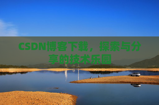 CSDN博客下载，探索与分享的技术乐园